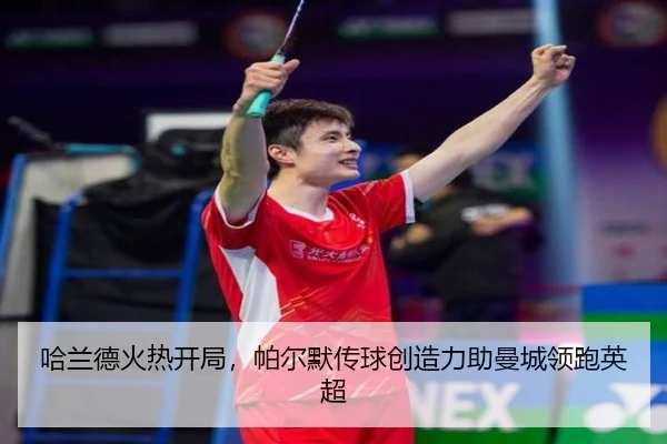 哈兰德火热开局，帕尔默传球创造力助曼城领跑英超